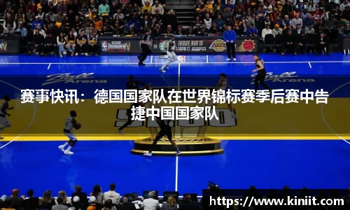 赛事快讯：德国国家队在世界锦标赛季后赛中告捷中国国家队