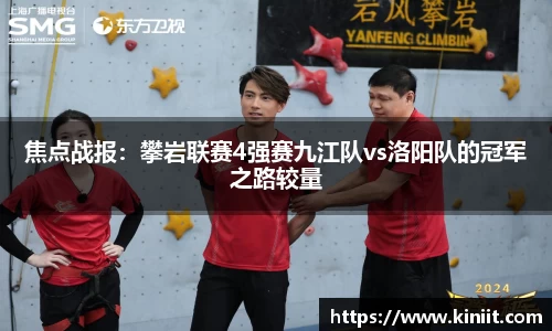 焦点战报：攀岩联赛4强赛九江队vs洛阳队的冠军之路较量