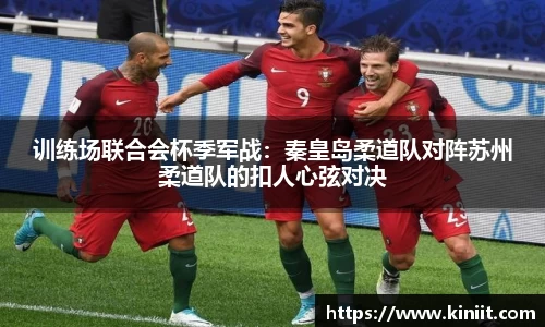 训练场联合会杯季军战：秦皇岛柔道队对阵苏州柔道队的扣人心弦对决