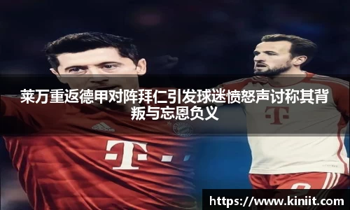 莱万重返德甲对阵拜仁引发球迷愤怒声讨称其背叛与忘恩负义