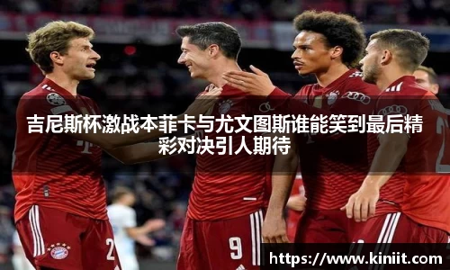 吉尼斯杯激战本菲卡与尤文图斯谁能笑到最后精彩对决引人期待